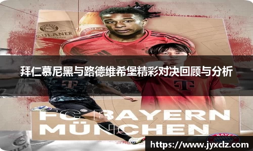 拜仁慕尼黑与路德维希堡精彩对决回顾与分析