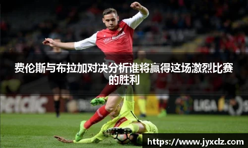 费伦斯与布拉加对决分析谁将赢得这场激烈比赛的胜利